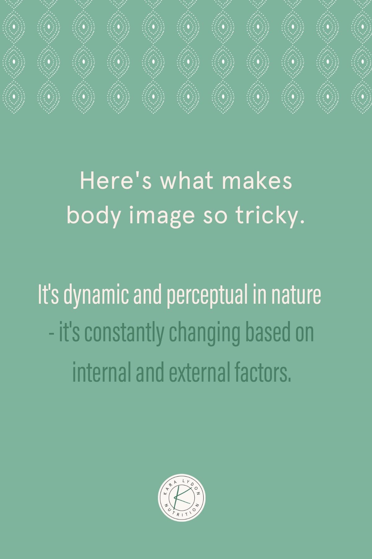 Graphic with quote: "Here’s what makes body image so tricky. It's dynamic and perceptual in nature - it’s constantly changing based on internal and external factors."